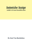 Anatomischer Anzeiger; Centralblatt Fur Die Gesamte Wissenschaftliche Anatomie; Amtliches Organ Der Anatomischen Gesellschaft (Generalregister Fur Band 1-40) (1886-1912) - Book