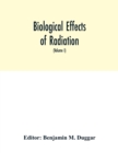 Biological effects of radiation; mechanism and measurement of radiation, applications in biology, photochemical reactions, effects of radiant energy on organisms and organic products (Volume I) - Book