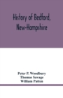 History of Bedford, New-Hampshire : being statistics, compiled on the occasion of the one hundredth anniversary of the incorporation of the town, May 19th, 1850 - Book