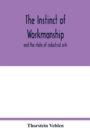 The instinct of workmanship : and the state of industrial arts - Book