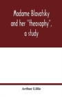 Madame Blavatsky and her theosophy, a study - Book