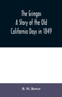 The Gringos : A Story Of The Old California Days In 1849 - Book