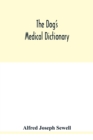 The dog's medical dictionary : an encyclopaedia of the diseases, their diagnosis & treatment, and the physical development of the dog - Book