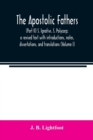 The Apostolic Fathers : (Part II) S. Ignativs. S. Polycarp; a revised text with introductions, notes, dissertations, and translations (Volume I) - Book