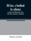 Old lace, a handbook for collectors; an account of the different styles of lace, their history, characteristics & manufacture - Book
