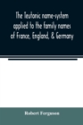 The Teutonic name-system applied to the family names of France, England, & Germany - Book