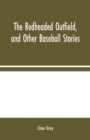 The Redheaded Outfield, and Other Baseball Stories - Book
