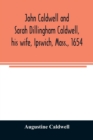 John Caldwell and Sarah Dillingham Caldwell, his wife, Ipswich, Mass., 1654 : genealogical records of their descendants, eight generations, 1654-1900 - Book