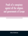 Proofs of a conspiracy against all the religions and governments of Europe : carried on in the secret meetings of Free Masons, Illuminati, and reading societies - Book