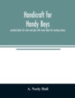 Handicraft for handy boys; : practical plans for work and play with many ideas for earning money - Book