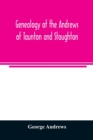 Genealogy of the Andrews of Taunton and Stoughton, Mass., descendants of John and Hannah Andrews, of Boston, Massachusetts, 1656 to 1886 - Book
