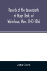 Records of the descendants of Hugh Clark, of Watertown, Mass. 1640-1866 - Book