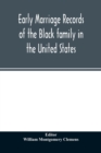 Early marriage records of the Black family in the United States : official and authoritative records of Black marriages in the original states and colonies from 1628 to 1865 - Book