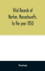 Vital records of Norton, Massachusetts, to the year 1850 - Book