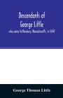 Descendants of George Little, who came to Newbury, Massachusetts, in 1640 - Book