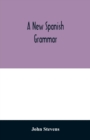A new Spanish grammar : more perfect than any hitherto publish'd. All the errors of the former being corrected, and the rules for learning that language much improv'd. To which is added, a vocabulary - Book