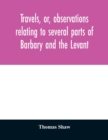 Travels, or, observations relating to several parts of Barbary and the Levant - Book