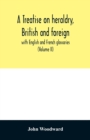 A treatise on heraldry, British and foreign : with English and French glossaries (Volume II) - Book