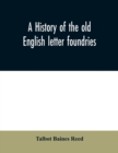 A history of the old English letter foundries : with notes, historical and bibliographical, on the rise and progress of English typography. - Book