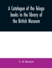 A catalogue of the Telugu books in the library of the British Museum - Book
