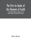 The first six books of the Elements of Euclid, in which coloured diagrams and symbols are used instead of letters for the Greater Ease of Learners - Book