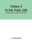 Catalogues of the Hindi, Panjabi, Sindhi, and Pushtu printed books in the library of the British Museum - Book