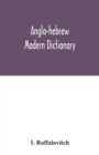 Anglo-Hebrew modern dictionary; English text, with grammatical indications, according to the best authorities, Hebrew translation - Book