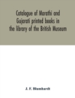 Catalogue of Marathi and Gujarati printed books in the library of the British Museum - Book