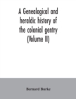 A genealogical and heraldic history of the colonial gentry (Volume II) - Book