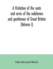 A visitation of the seats and arms of the noblemen and gentlemen of Great Britain (Volume I) - Book