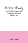 The school and society; being three lectures, supplemented by a statement of the University Elementary School - Book
