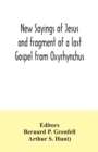 New Sayings of Jesus and fragment of a lost Gospel from Oxyrhynchus - Book