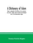 A Dictionary of Islam; being a cyclopaedia of the doctrines, rites, ceremonies and customs, together with the technical and theological terms, of the Mohammedan religion - Book
