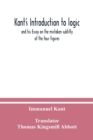 Kant's Introduction to logic : and his Essay on the mistaken subtilty of the four figures - Book