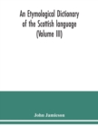An etymological dictionary of the Scottish language (Volume III) - Book