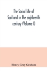 The social life of Scotland in the eighteenth century (Volume I) - Book