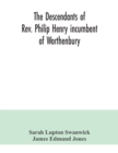 The descendants of Rev. Philip Henry incumbent of Worthenbury, in the County of Flint, who was ejected therefrom by the Act of Uniformity in 1662 : the Swanwick branch to 1899 - Book