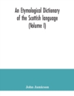 An etymological dictionary of the Scottish language (Volume I) - Book