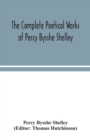 The complete poetical works of Percy Bysshe Shelley, including materials never before printed in any edition of the poems - Book