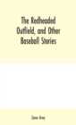 The Redheaded Outfield, and Other Baseball Stories - Book