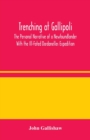 Trenching at Gallipoli : The Personal Narrative of a Newfoundlander With the Ill-Fated Dardanelles Expedition - Book
