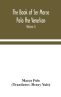 The book of Ser Marco Polo the Venetian, concerning the kingdoms and marvels of the East (Volume I) - Book