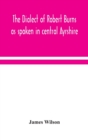 The dialect of Robert Burns as spoken in central Ayrshire - Book