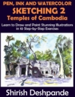Pen, Ink and Watercolor Sketching 2 - Temples of Cambodia : Learn to Draw and Paint Stunning Illustrations in 10 Step-by-Step Exercises - Book