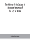 The history of the Society of Merchant Venturers of the City of Bristol; with some account of the anterior Merchants' Guilds - Book