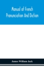 Manual of French pronunciation and diction, based on the notation of the Association phonetique internationale - Book