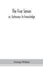 The five senses; or, Gateways to knowledge - Book