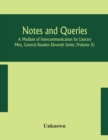 Notes and queries; A Medium of Intercommunication for Literary Men, General Readers Eleventh Series (Volume X) - Book