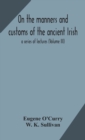 On the manners and customs of the ancient Irish : a series of lectures (Volume III) - Book