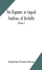 The Organon, or Logical treatises, of Aristotle. With introduction of Porphyry. Literally translated, with notes, syllogistic examples, analysis, and introduction (Volume I) - Book